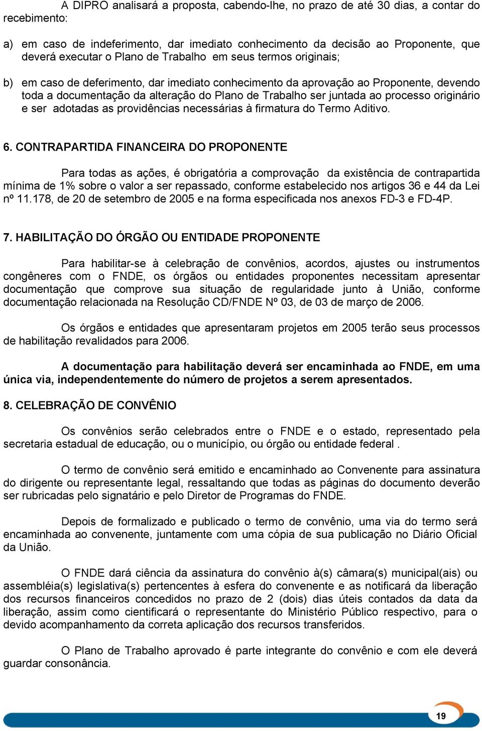 ao processo originário e ser adotadas as providências necessárias à firmatura do Termo Aditivo. 6.