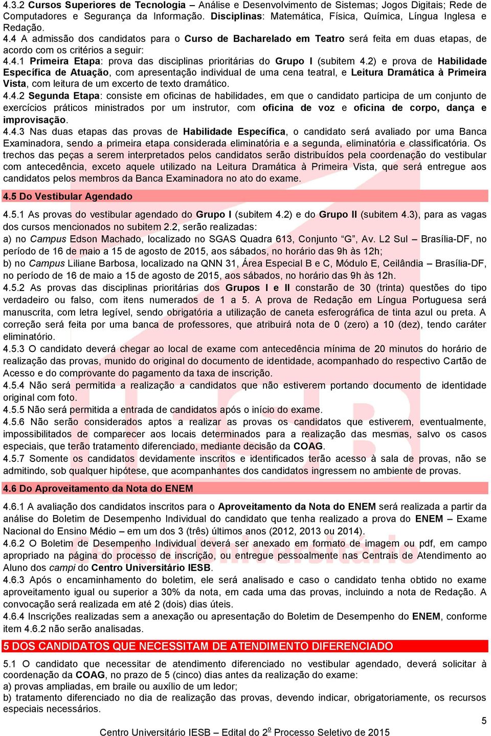 4 A admissão dos candidatos para o Curso de Bacharelado em Teatro será feita em duas etapas, de acordo com os critérios a seguir: 4.4.1 Primeira Etapa: prova das disciplinas prioritárias do Grupo I (subitem 4.