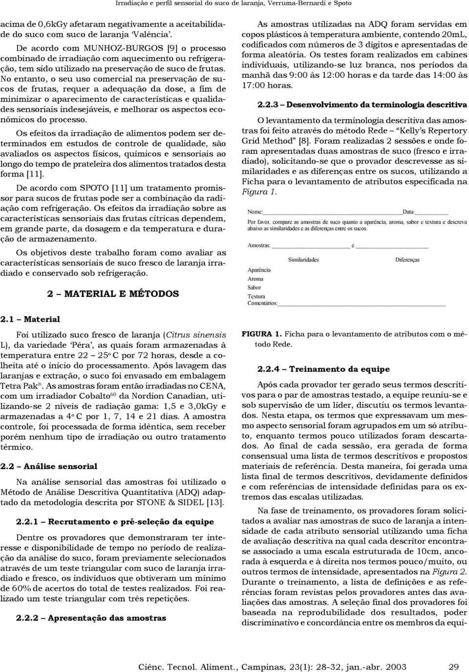 No entanto, o seu uso comercial na preservação de sucos de frutas, requer a adequação da dose, a fim de minimizar o aparecimento de características e qualidades sensoriais indesejáveis, e melhorar os