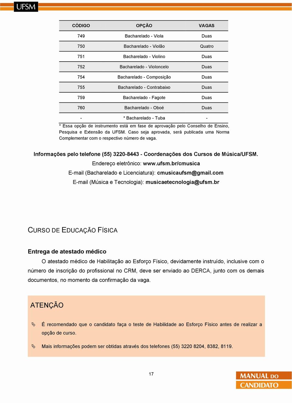 da UFSM. Caso seja aprovada, será publicada uma Norma Complementar com o respectivo número de vaga. Informações pelo telefone (55) 3220-8443 - Coordenações dos Cursos de Música/UFSM.