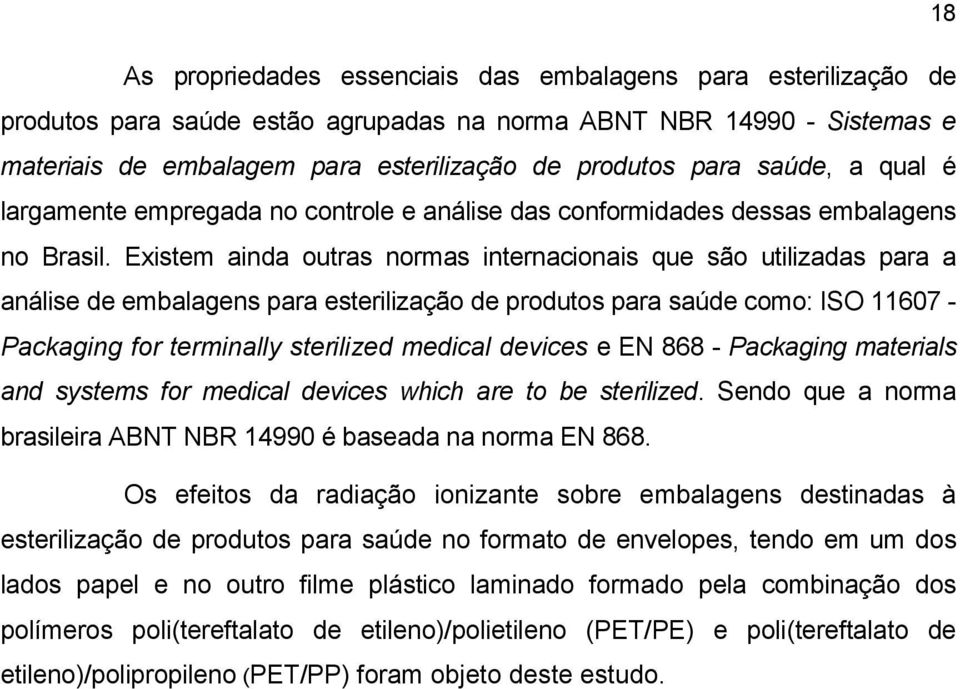 Existem ainda outras normas internacionais que são utilizadas para a análise de embalagens para esterilização de produtos para saúde como: ISO 11607 - Packaging for terminally sterilized medical