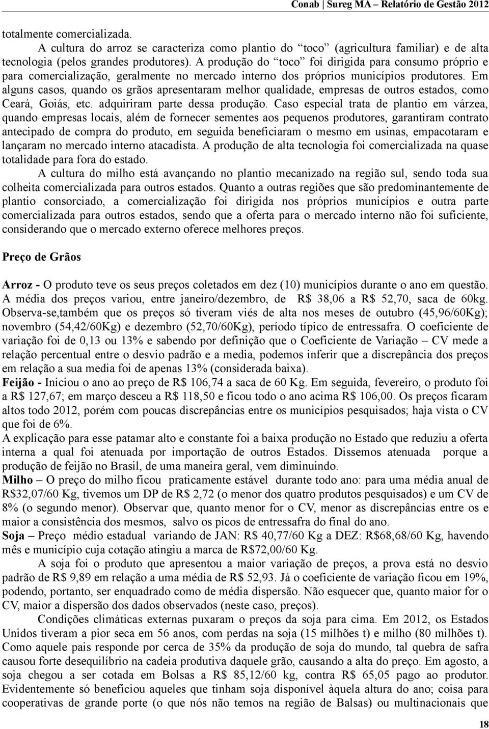 Em alguns casos, quando os grãos apresentaram melhor qualidade, empresas de outros estados, como Ceará, Goiás, etc. adquiriram parte dessa produção.