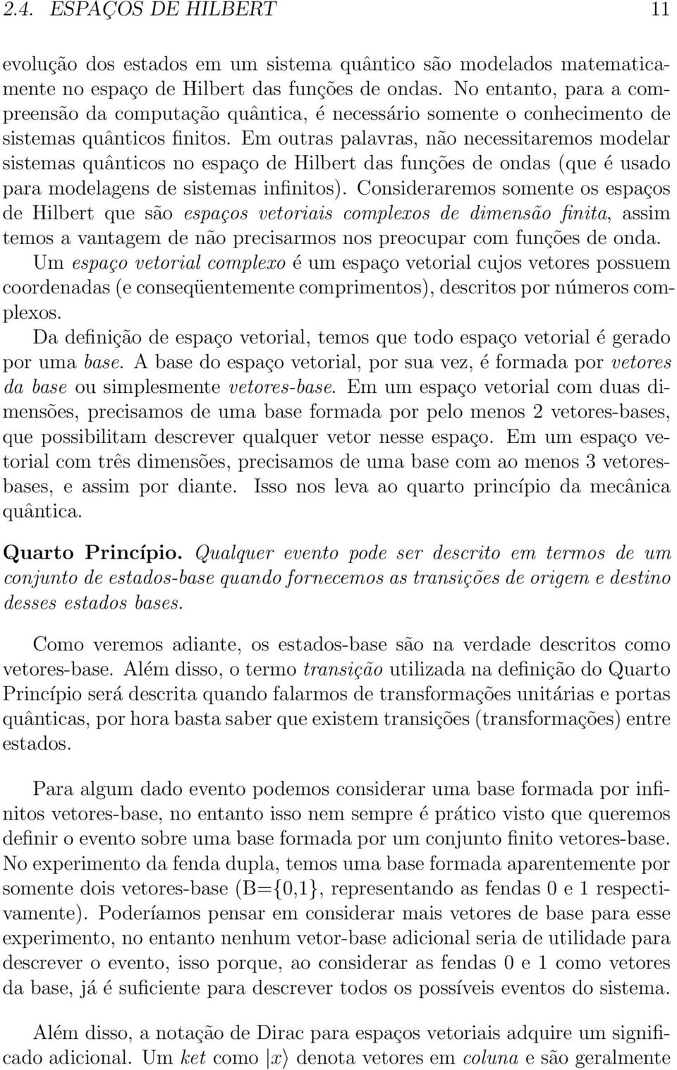 Em outras palavras, não necessitaremos modelar sistemas quânticos no espaço de Hilbert das funções de ondas (que é usado para modelagens de sistemas infinitos).