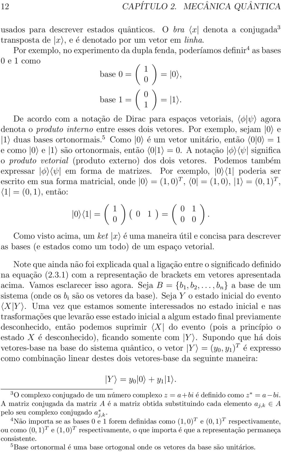 1 De acordo com a notação de Dirac para espaços vetoriais, φ ψ agora denota o produto interno entre esses dois vetores. Por exemplo, sejam 0 e 1 duas bases ortonormais.