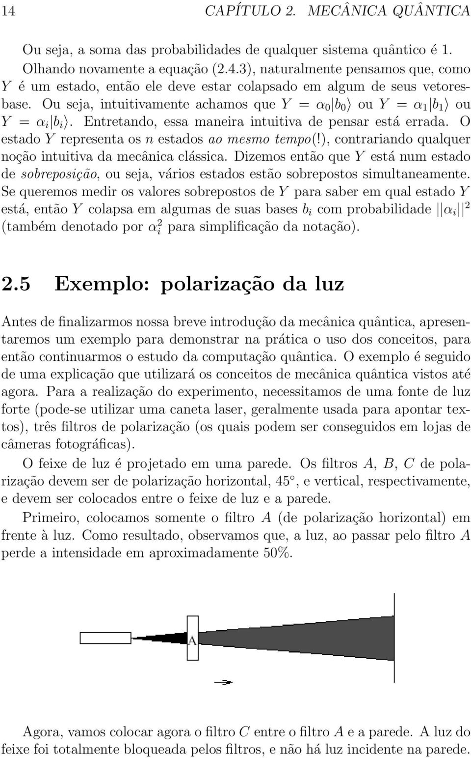 ), contrariando qualquer noção intuitiva da mecânica clássica. Dizemos então que Y está num estado de sobreposição, ou seja, vários estados estão sobrepostos simultaneamente.