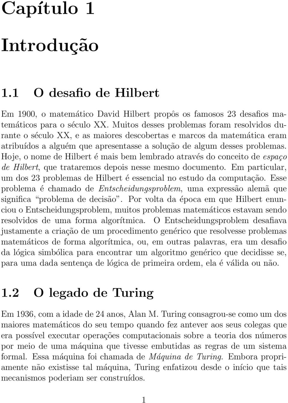 Hoje, o nome de Hilbert é mais bem lembrado através do conceito de espaço de Hilbert, que trataremos depois nesse mesmo documento.