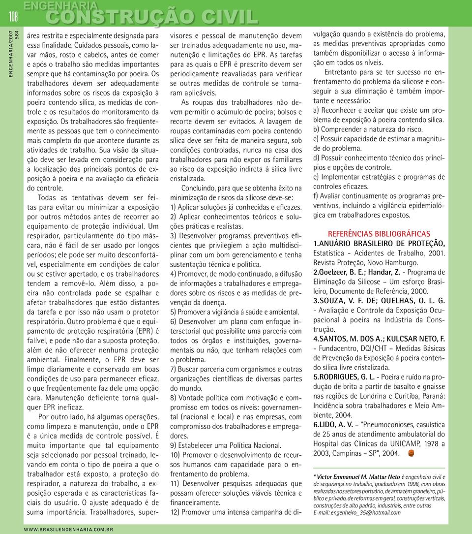 Os trabalhadores devem ser adequadamente informados sobre os riscos da exposição à poeira contendo sílica, as medidas de controle e os resultados do monitoramento da exposição.