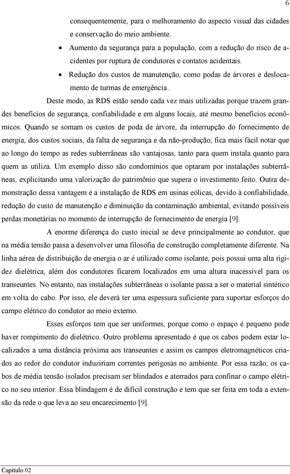 Redução dos custos de manutenção, como podas de árvores e deslocamento de turmas de emergência.