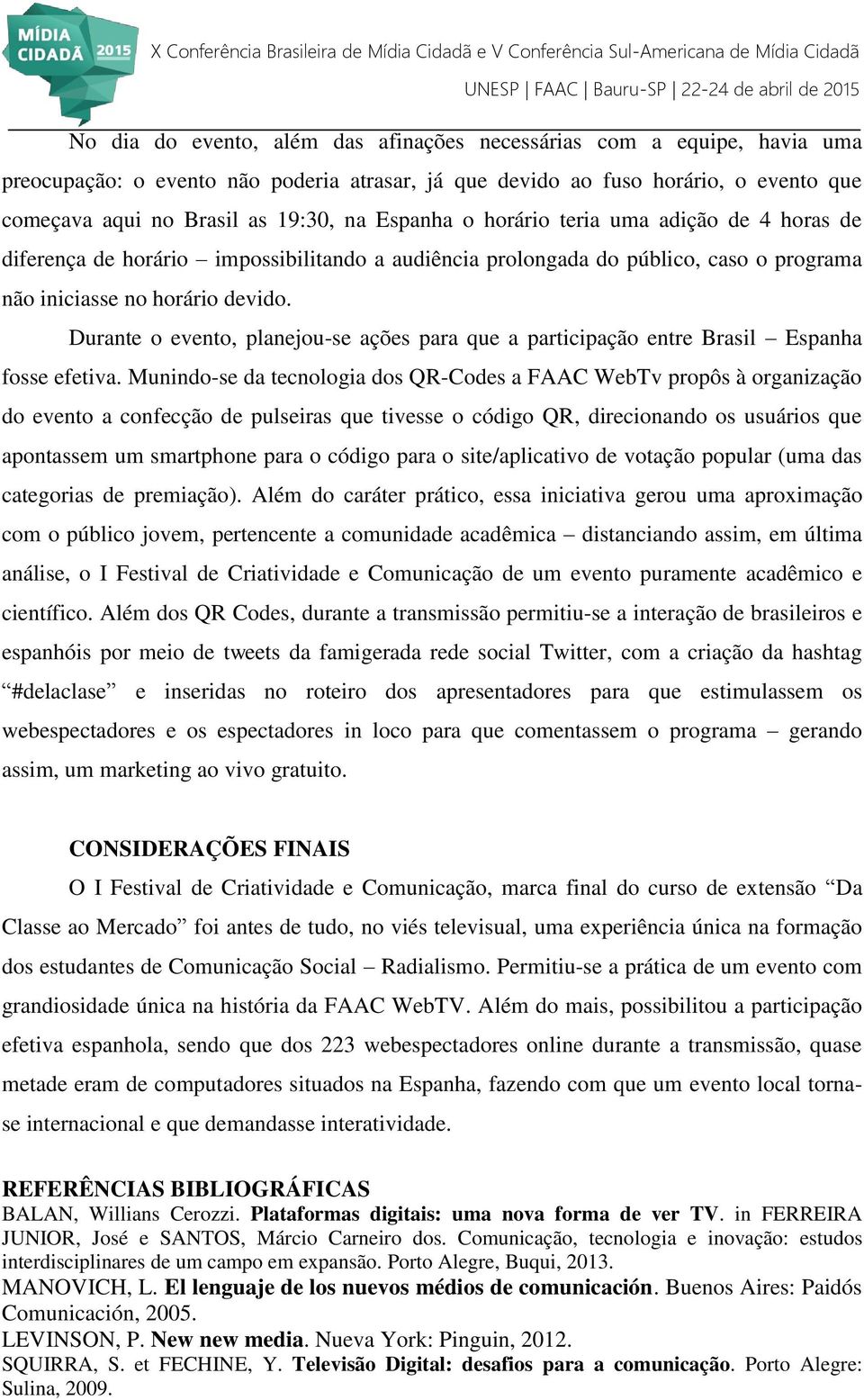 Durante o evento, planejou-se ações para que a participação entre Brasil Espanha fosse efetiva.