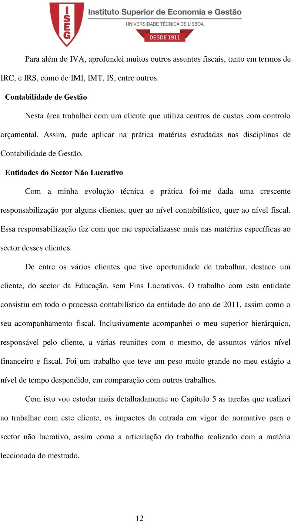 Assim, pude aplicar na prática matérias estudadas nas disciplinas de Contabilidade de Gestão.