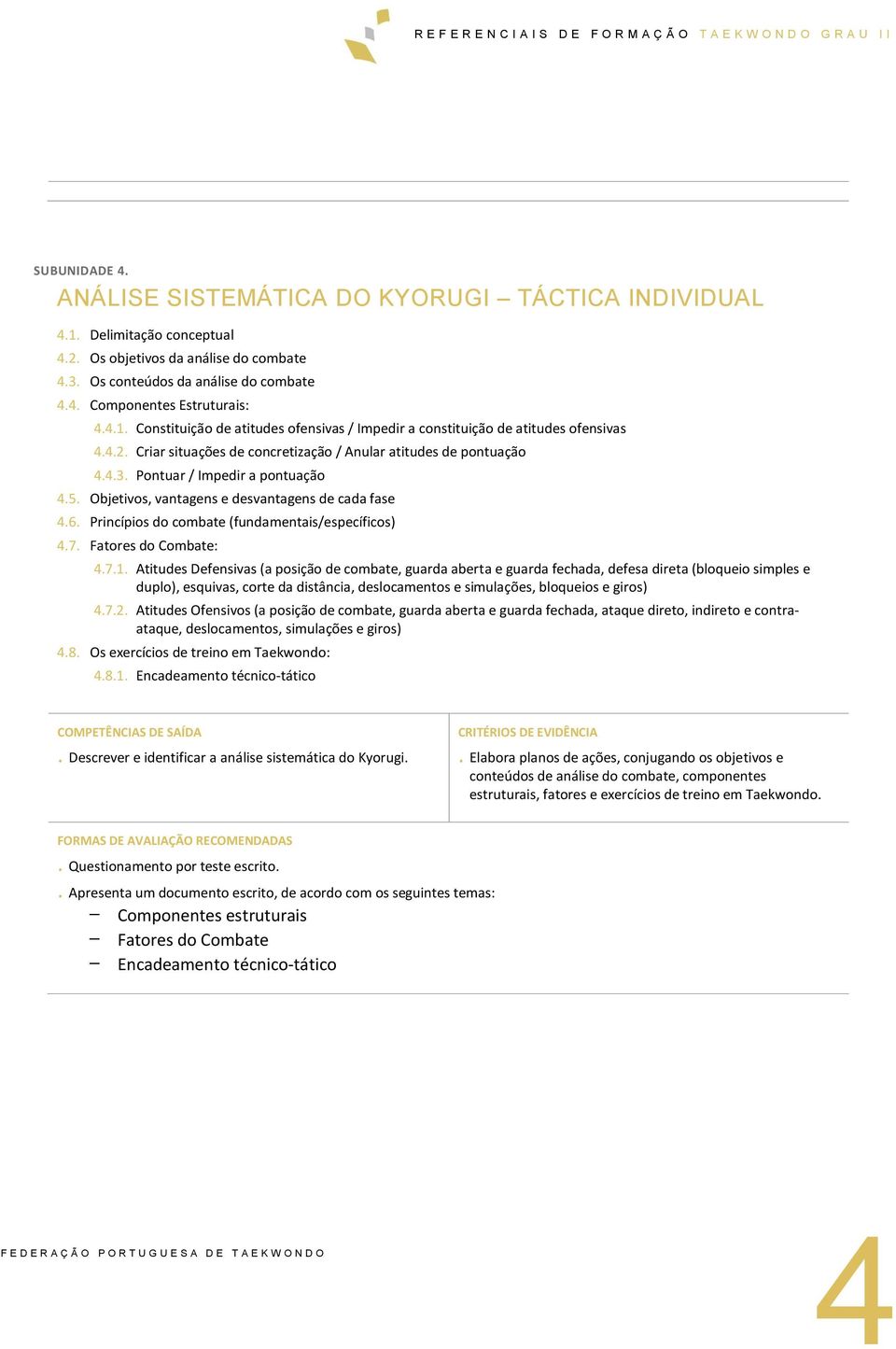 Objetivos, vantagens e desvantagens de cada fase 4.6. Princípios do combate (fundamentais/específicos) 4.7. Fatores do Combate: 4.7.1.