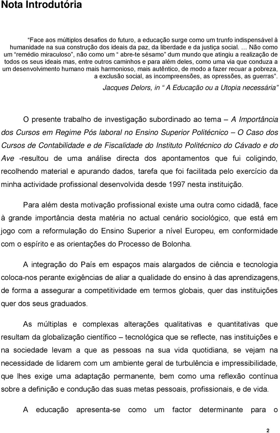 desenvolvimento humano mais harmonioso, mais autêntico, de modo a fazer recuar a pobreza, a exclusão social, as incompreensões, as opressões, as guerras.