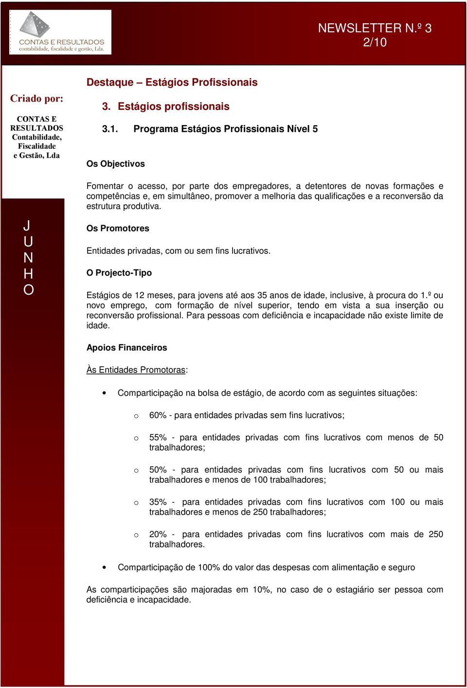 Prgrama Estágis Prfissinais ível 5 s bjectivs Fmentar acess, pr parte ds empregadres, a detentres de nvas frmações e cmpetências e, em simultâne, prmver a melhria das qualificações e a recnversã da