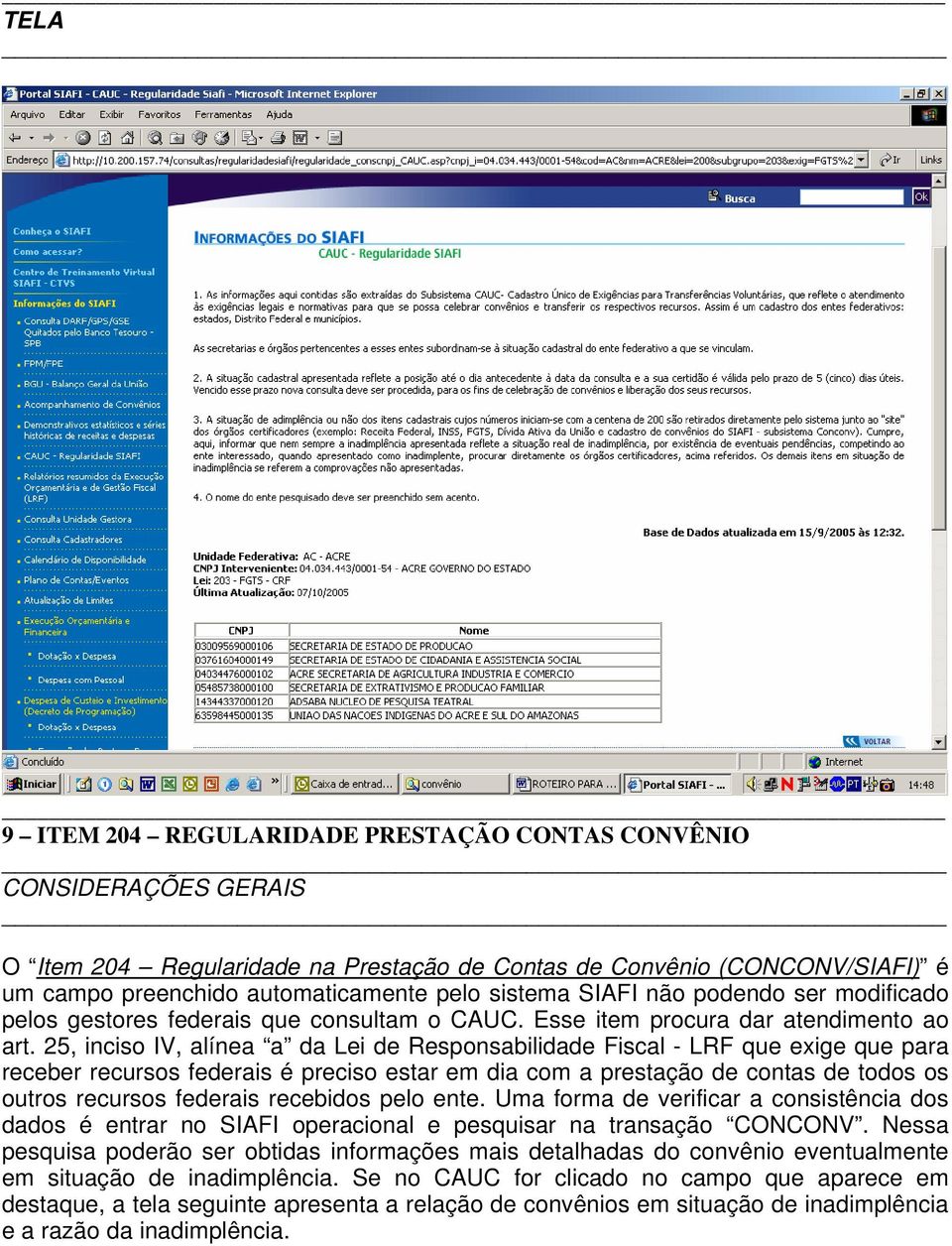 25, inciso IV, alínea a da Lei de Responsabilidade Fiscal - LRF que exige que para receber recursos federais é preciso estar em dia com a prestação de contas de todos os outros recursos federais