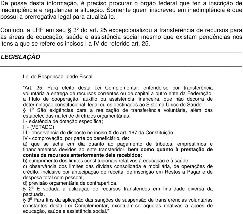 25 excepcionalizou a transferência de recursos para as áreas de educação, saúde e assistência social mesmo que existam pendências nos itens a que se refere os incisos I a IV do referido art. 25.