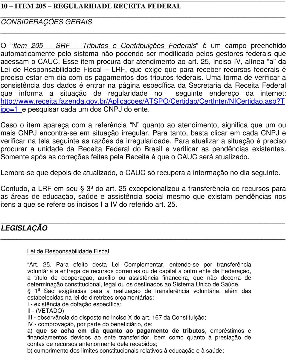 25, inciso IV, alínea a da Lei de Responsabilidade Fiscal LRF, que exige que para receber recursos federais é preciso estar em dia com os pagamentos dos tributos federais.