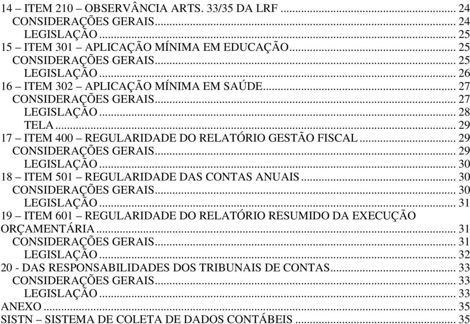 .. 29 LEGISLAÇÃO... 30 18 ITEM 501 REGULARIDADE DAS CONTAS ANUAIS... 30 CONSIDERAÇÕES GERAIS... 30 LEGISLAÇÃO... 31 19 ITEM 601 REGULARIDADE DO RELATÓRIO RESUMIDO DA EXECUÇÃO ORÇAMENTÁRIA.