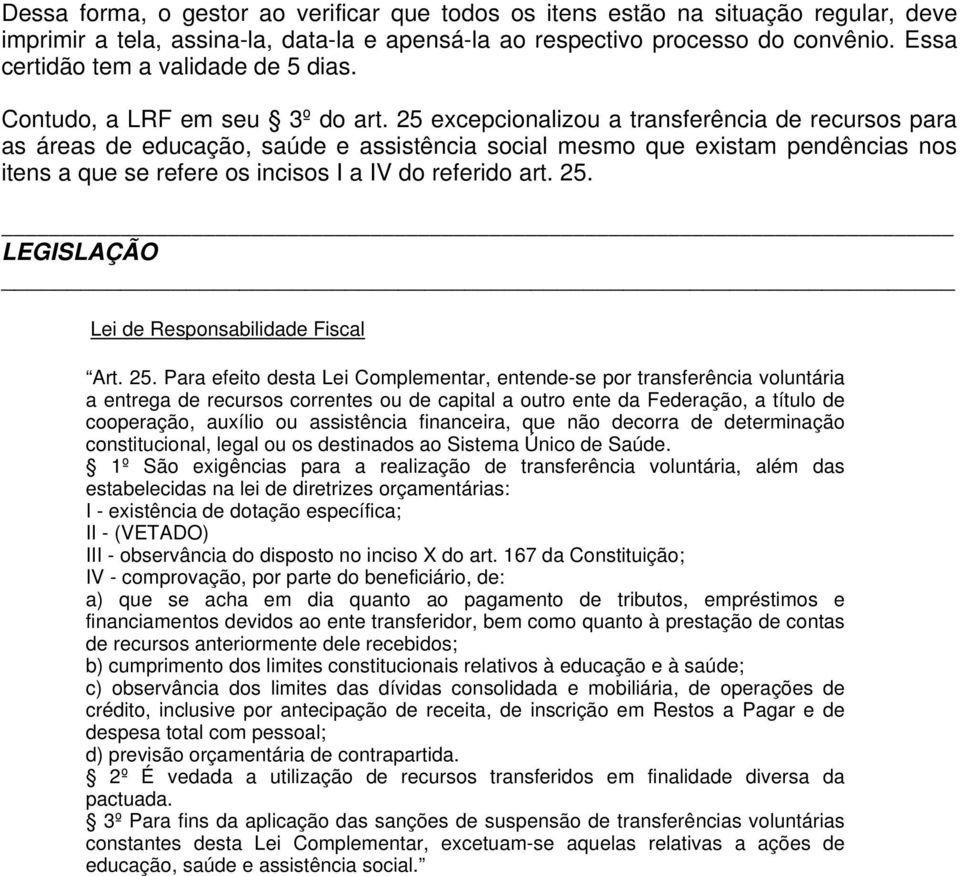 25 excepcionalizou a transferência de recursos para as áreas de educação, saúde e assistência social mesmo que existam pendências nos itens a que se refere os incisos I a IV do referido art. 25.