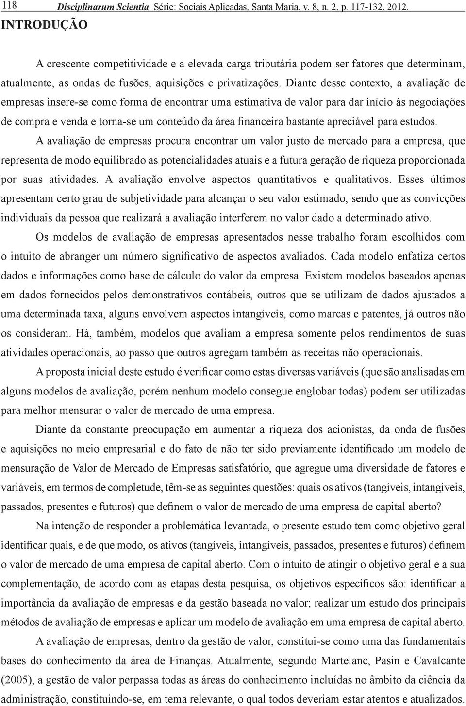 Diante desse contexto, a avaliação de empresas insere-se como forma de encontrar uma estimativa de valor para dar início às negociações de compra e venda e torna-se um conteúdo da área financeira