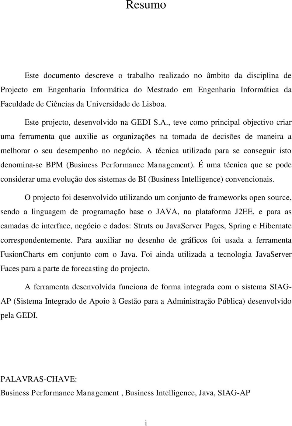 , teve como principal objectivo criar uma ferramenta que auxilie as organizações na tomada de decisões de maneira a melhorar o seu desempenho no negócio.