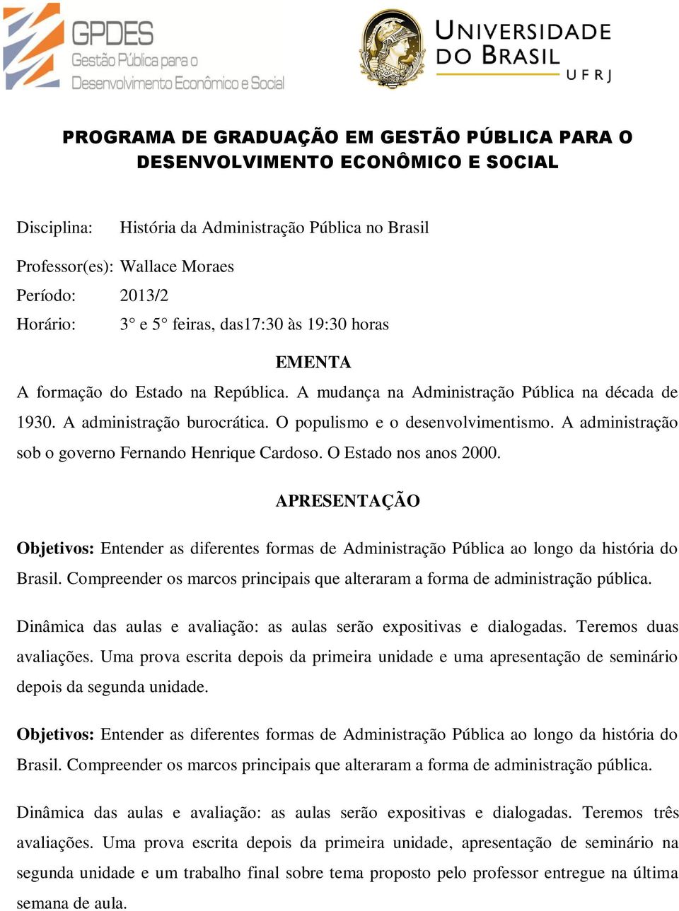 A administração sob o governo Fernando Henrique Cardoso. O Estado nos anos 2000. APRESENTAÇÃO Objetivos: Entender as diferentes formas de Administração Pública ao longo da história do Brasil.