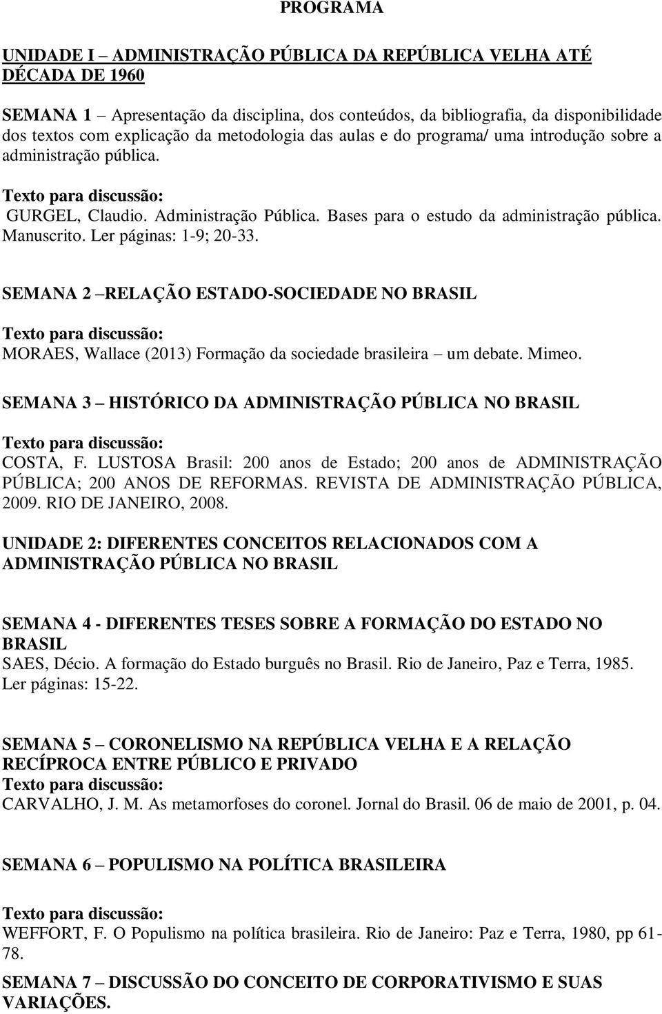 Ler páginas: 1-9; 20-33. SEMANA 2 RELAÇÃO ESTADO-SOCIEDADE NO BRASIL MORAES, Wallace (2013) Formação da sociedade brasileira um debate. Mimeo.