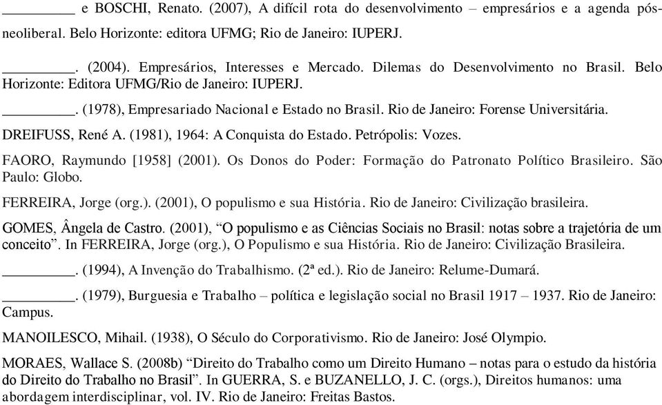 (1981), 1964: A Conquista do Estado. Petrópolis: Vozes. FAORO, Raymundo [1958] (2001). Os Donos do Poder: Formação do Patronato Político Brasileiro. São Paulo: Globo. FERREIRA, Jorge (org.). (2001), O populismo e sua História.