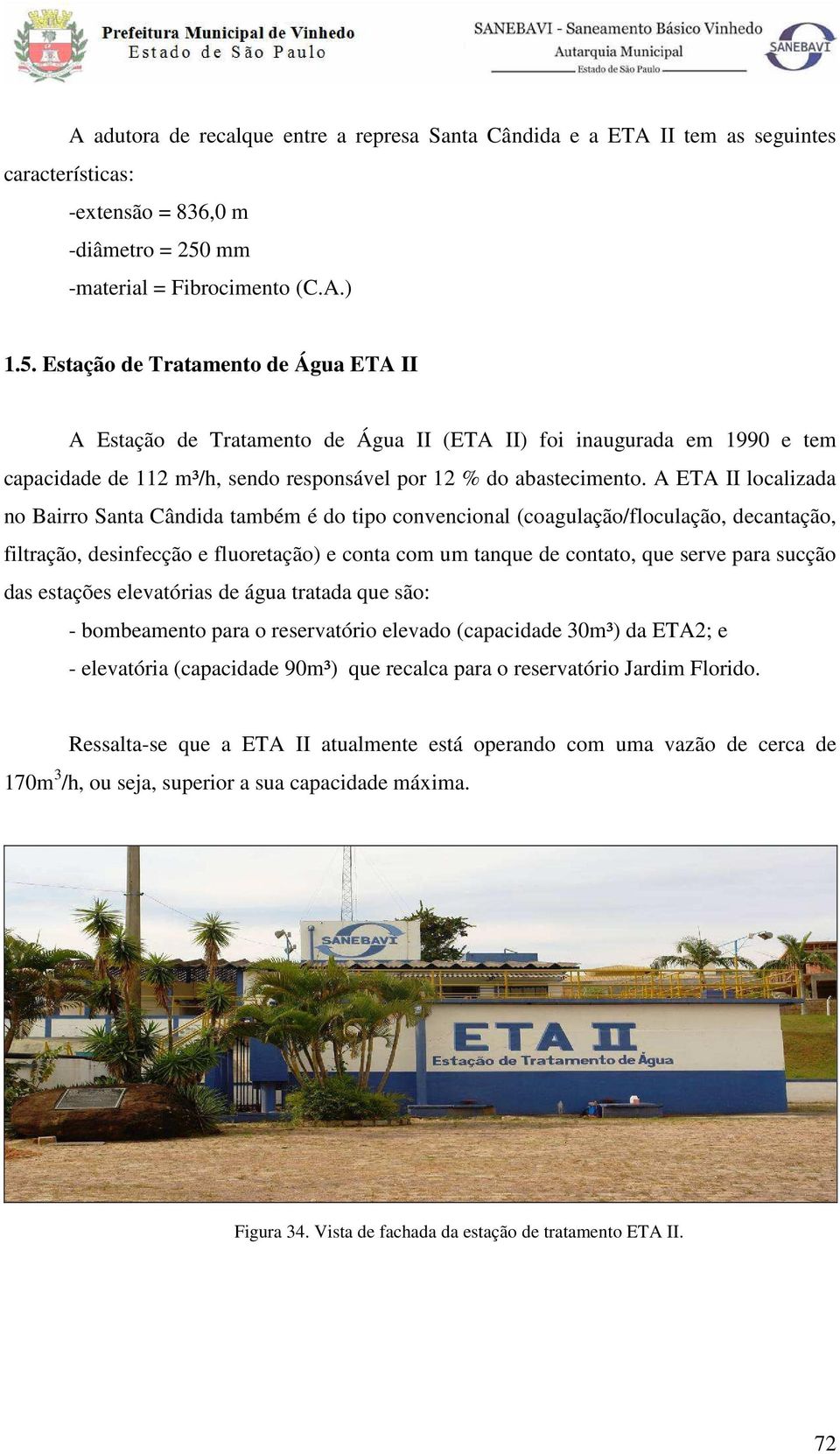 Estação de Tratamento de Água ETA II A Estação de Tratamento de Água II (ETA II) foi inaugurada em 1990 e tem capacidade de 112 m³/h, sendo responsável por 12 % do abastecimento.