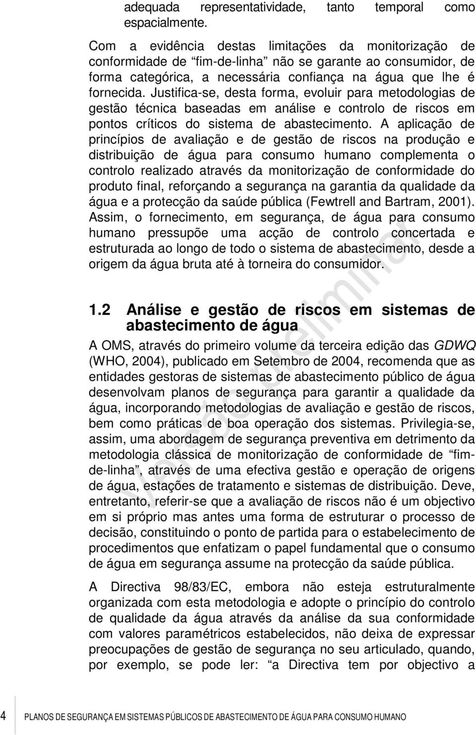 Justifica-se, desta forma, evoluir para metodologias de gestão técnica baseadas em análise e controlo de riscos em pontos críticos do sistema de abastecimento.