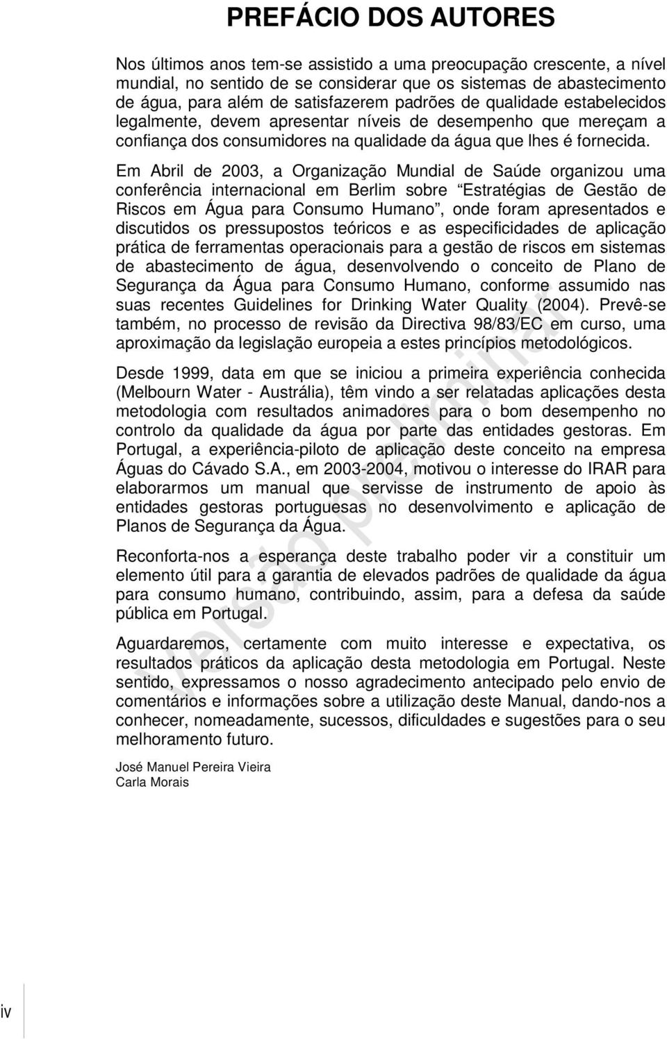 Em Abril de 2003, a Organização Mundial de Saúde organizou uma conferência internacional em Berlim sobre Estratégias de Gestão de Riscos em Água para Consumo Humano, onde foram apresentados e