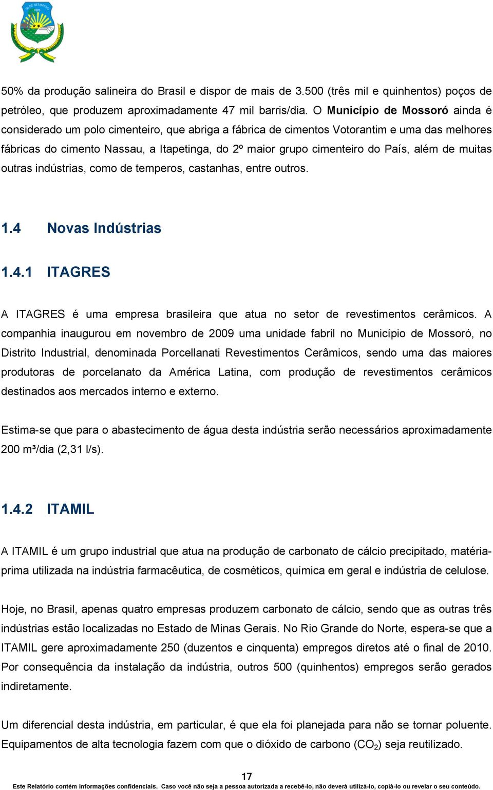 País, além de muitas outras indústrias, como de temperos, castanhas, entre outros. 1.4 Novas Indústrias 1.4.1 ITAGRES A ITAGRES é uma empresa brasileira que atua no setor de revestimentos cerâmicos.