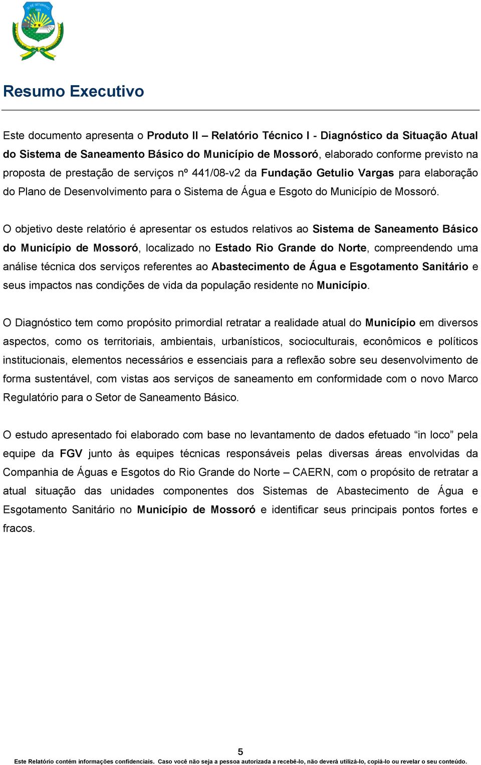 O objetivo deste relatório é apresentar os estudos relativos ao Sistema de Saneamento Básico do Município de Mossoró, localizado no Estado Rio Grande do Norte, compreendendo uma análise técnica dos