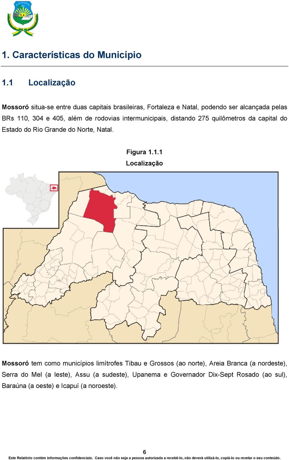 além de rodovias intermunicipais, distando 275 quilômetros da capital do Estado do Rio Grande do Norte, Natal. Figura 1.