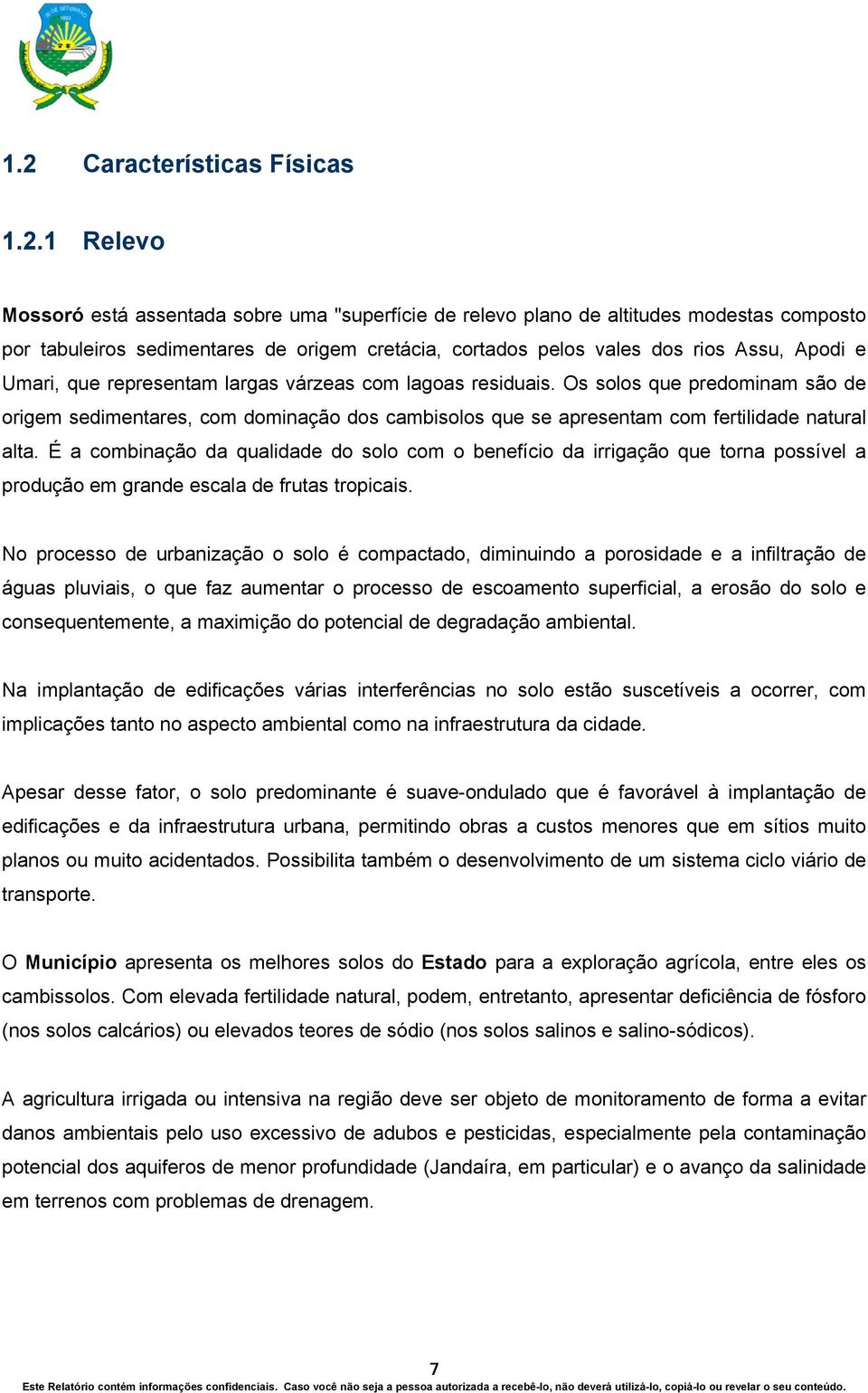 Os solos que predominam são de origem sedimentares, com dominação dos cambisolos que se apresentam com fertilidade natural alta.