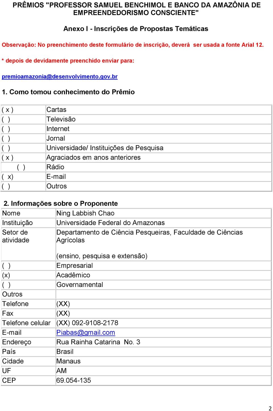 Como tomou conhecimento do Prêmio ( x ) Cartas ( ) Televisão ( ) Internet ( ) Jornal ( ) Universidade/ Instituições de Pesquisa ( x ) Agraciados em anos anteriores ( ) Rádio ( x) E-mail ( ) Outros 2.