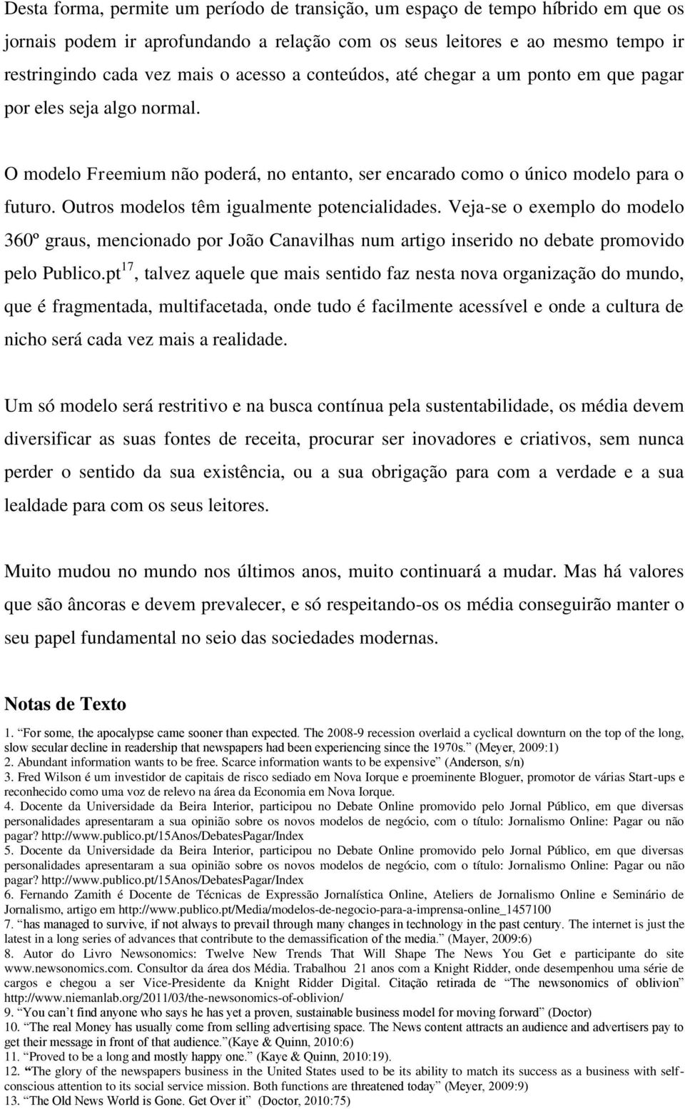 Outros modelos têm igualmente potencialidades. Veja-se o exemplo do modelo 360º graus, mencionado por João Canavilhas num artigo inserido no debate promovido pelo Publico.