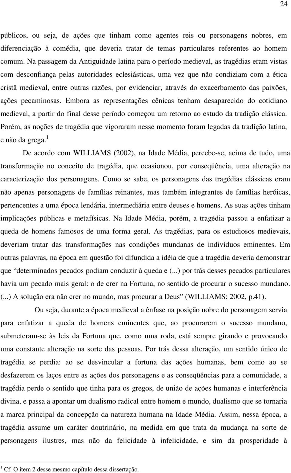 outras razões, por evidenciar, através do exacerbamento das paixões, ações pecaminosas.