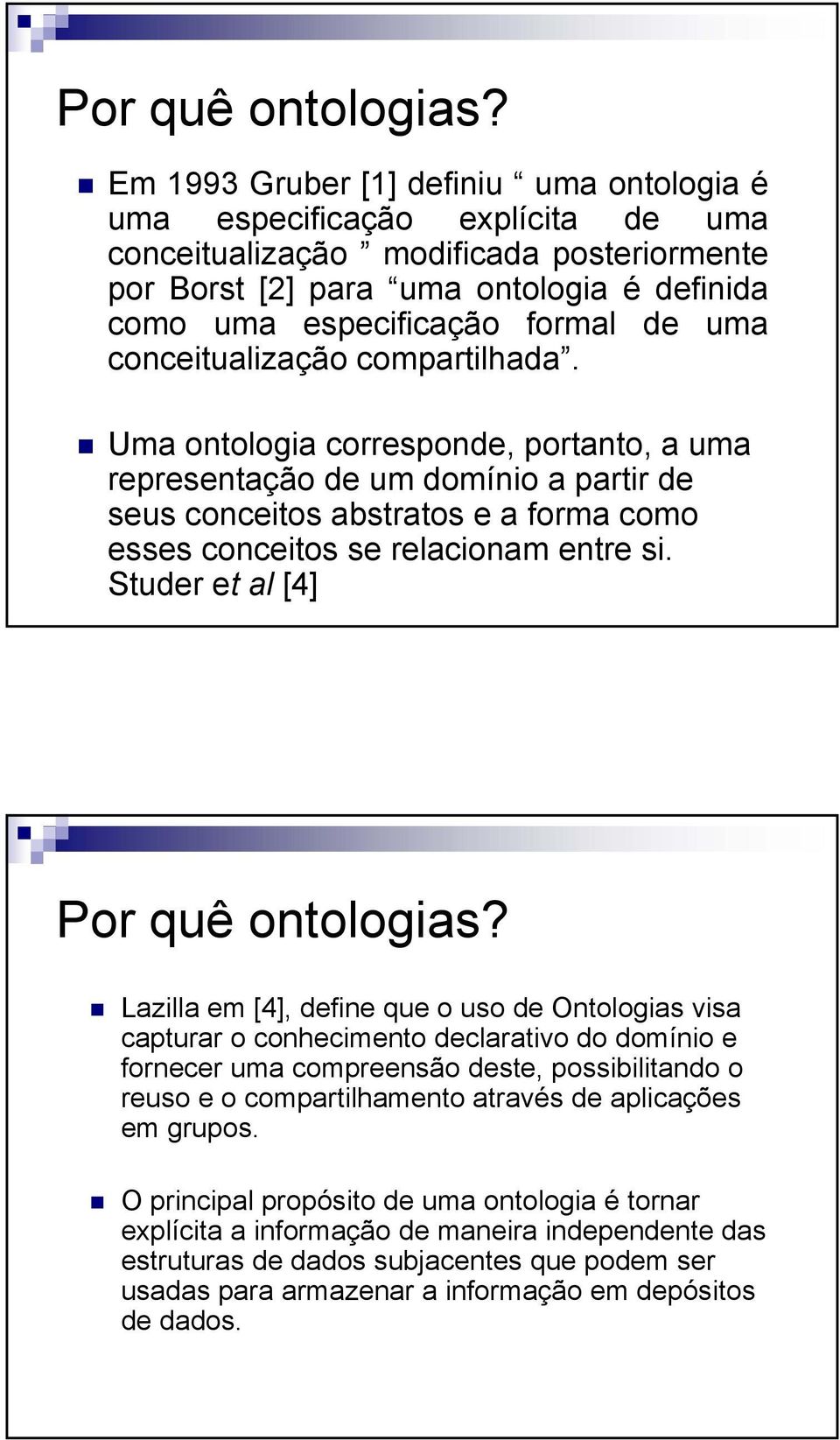 uma conceitualização compartilhada. Uma ontologia corresponde, portanto, a uma representação de um domínio a partir de seus conceitos abstratos e a forma como esses conceitos se relacionam entre si.