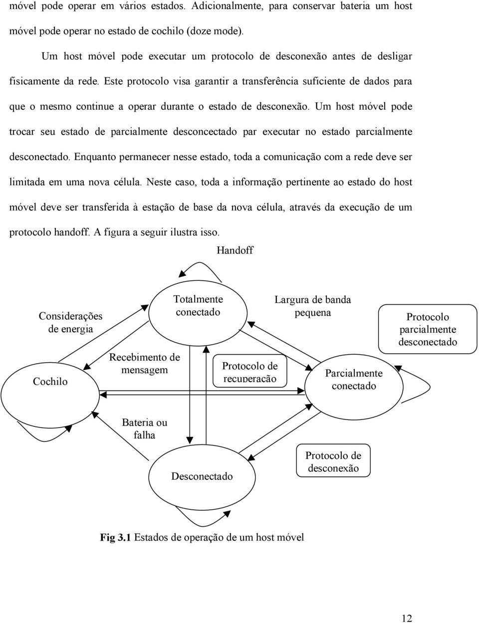 Este protocolo visa garantir a transferência suficiente de dados para que o mesmo continue a operar durante o estado de desconexão.