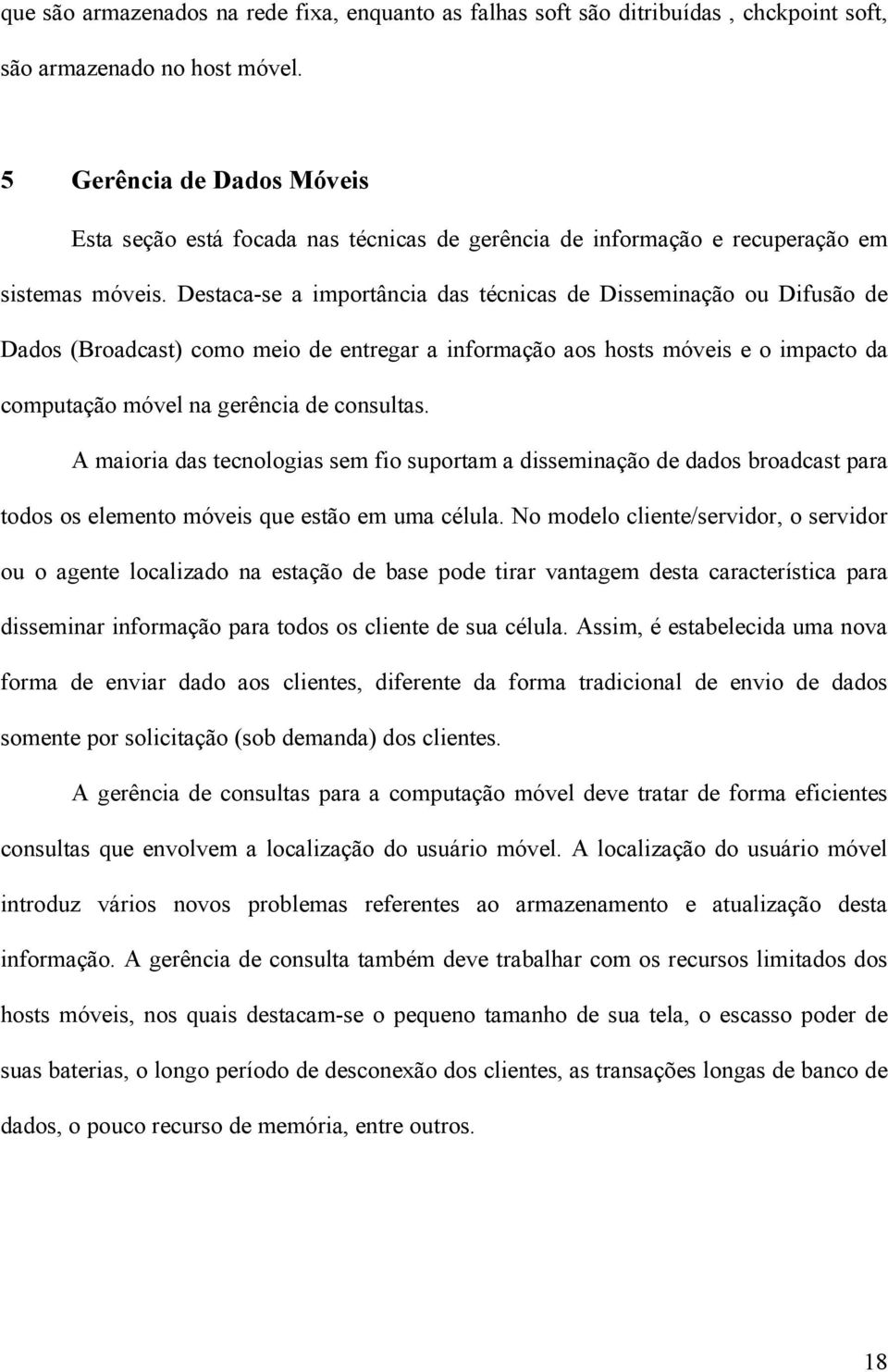 Destaca-se a importância das técnicas de Disseminação ou Difusão de Dados (Broadcast) como meio de entregar a informação aos hosts móveis e o impacto da computação móvel na gerência de consultas.