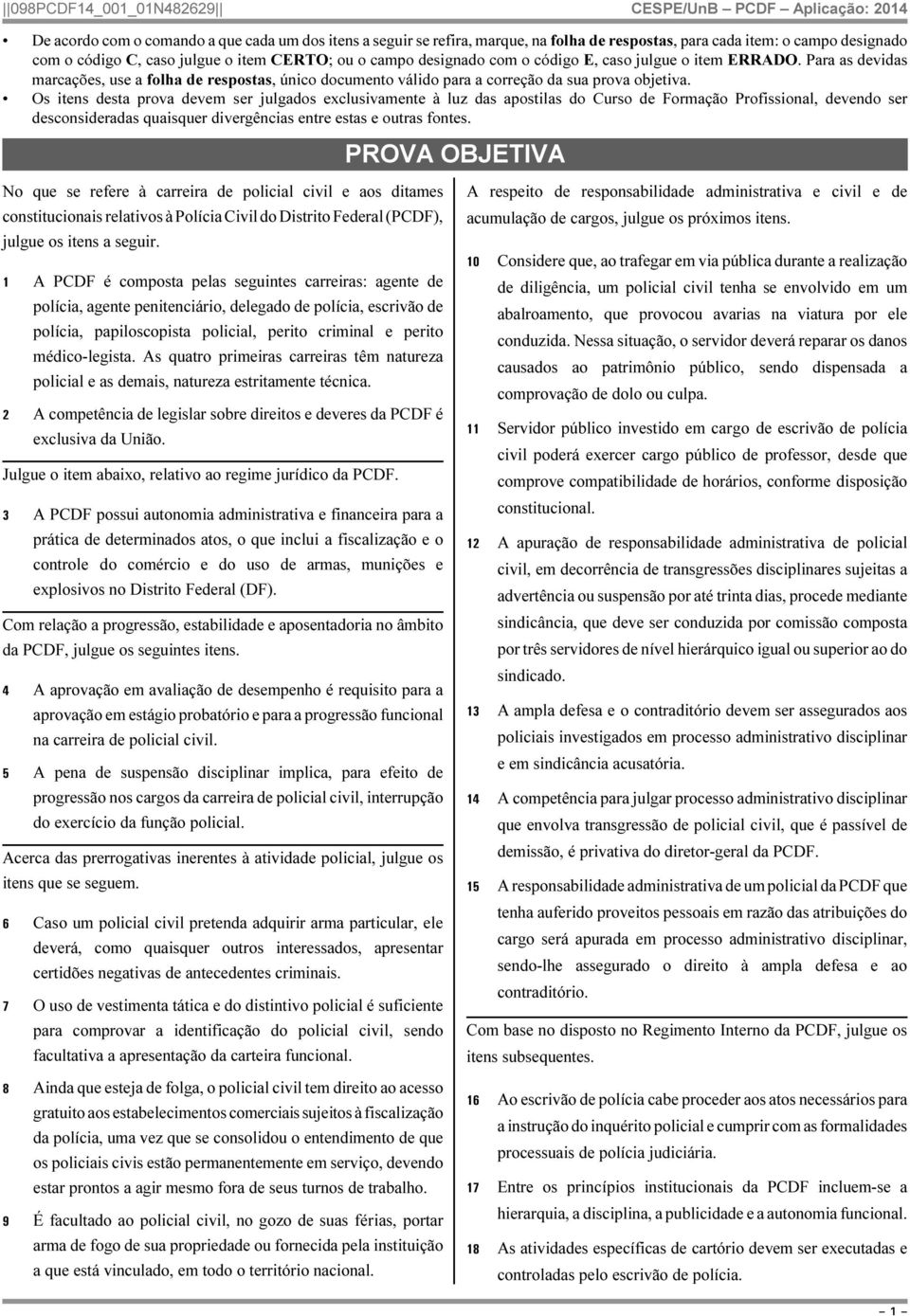 Os itens desta prova devem ser julgados exclusivamente à luz das apostilas do Curso de Formação Profissional, devendo ser desconsideradas quaisquer divergências entre estas e outras fontes.