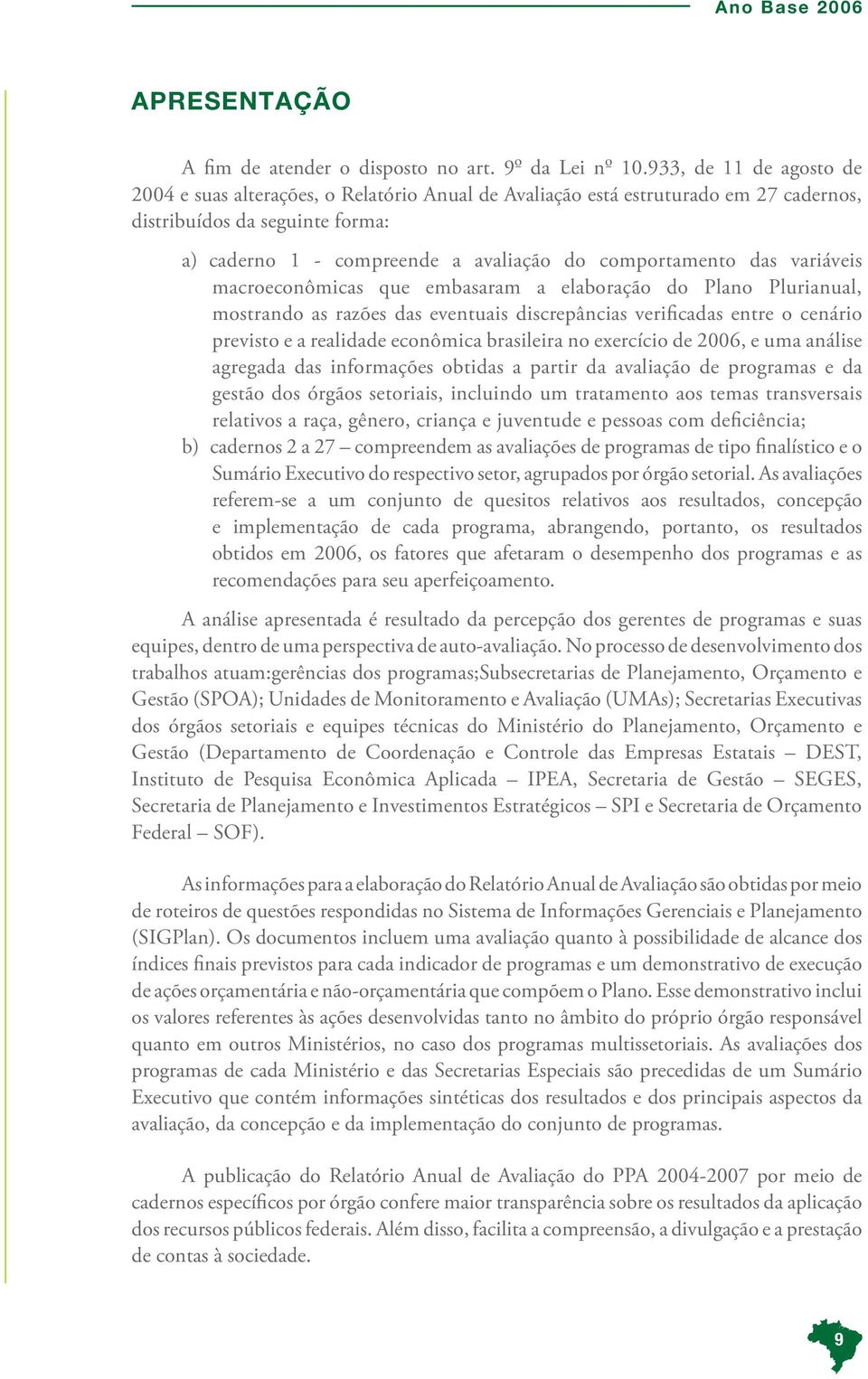 das variáveis macroeconômicas que embasaram a elaboração do Plano Plurianual, mostrando as razões das eventuais discrepâncias verificadas entre o cenário previsto e a realidade econômica brasileira