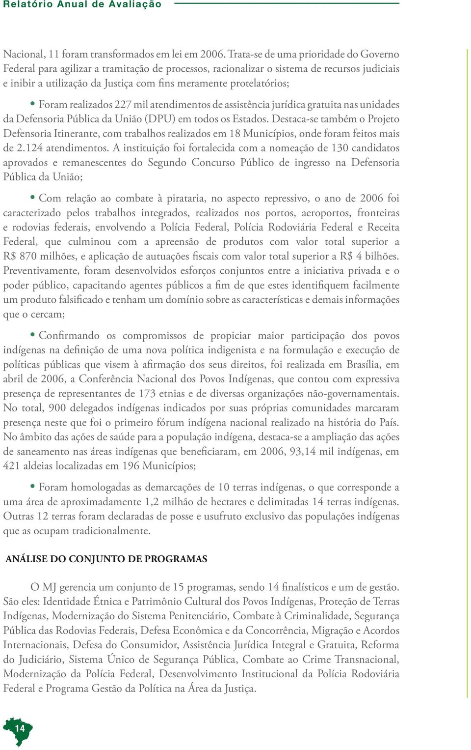 Foram realizados 227 mil atendimentos de assistência jurídica gratuita nas unidades da Defensoria Pública da União (DPU) em todos os Estados.