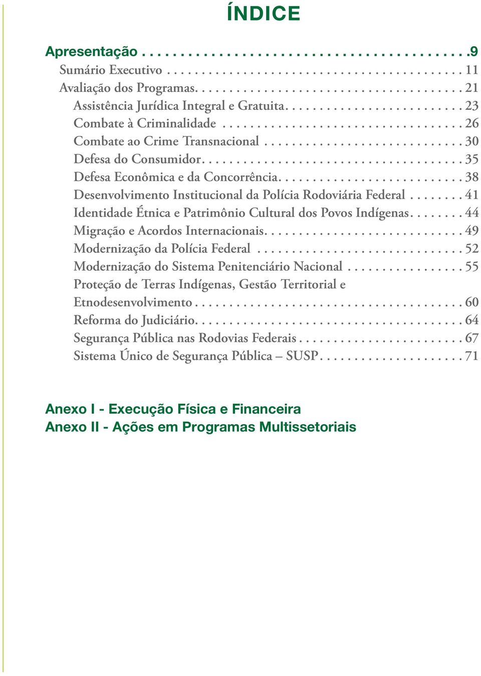 ...44 Migração e Acordos Internacionais....49 Modernização da Polícia Federal...52 Modernização do Sistema Penitenciário Nacional.