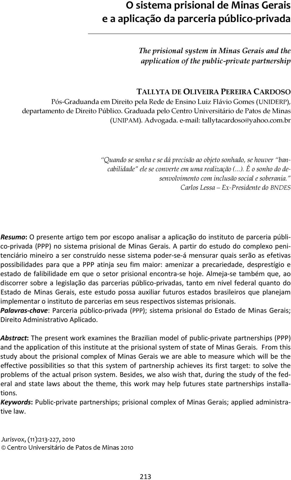 e mail: tallytacardoso@yahoo.com.br Quando se sonha e se dá precisão ao objeto sonhado, se houver bancabilidade ele se converte em uma realização (...).