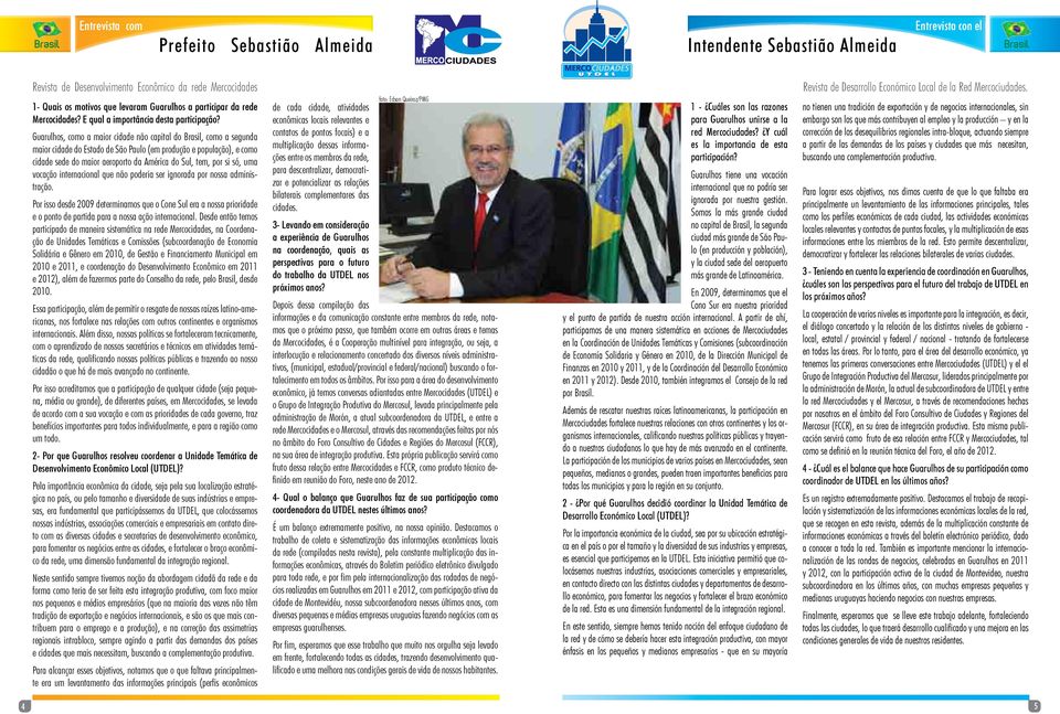 Guarulhos, como a maior cidade não capital do, como a segunda maior cidade do Estado de ão Paulo (em produção e população), e como cidade sede do maior aeroporto da América do ul, tem, por si só, uma