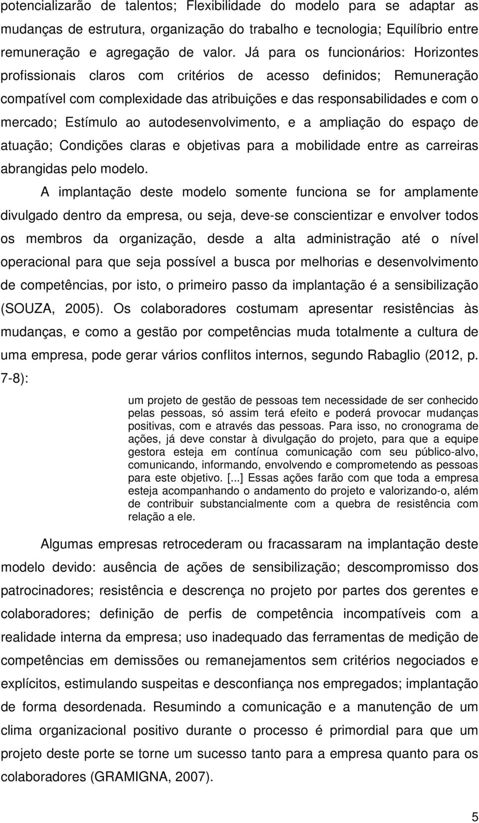 ao autodesenvolvimento, e a ampliação do espaço de atuação; Condições claras e objetivas para a mobilidade entre as carreiras abrangidas pelo modelo.