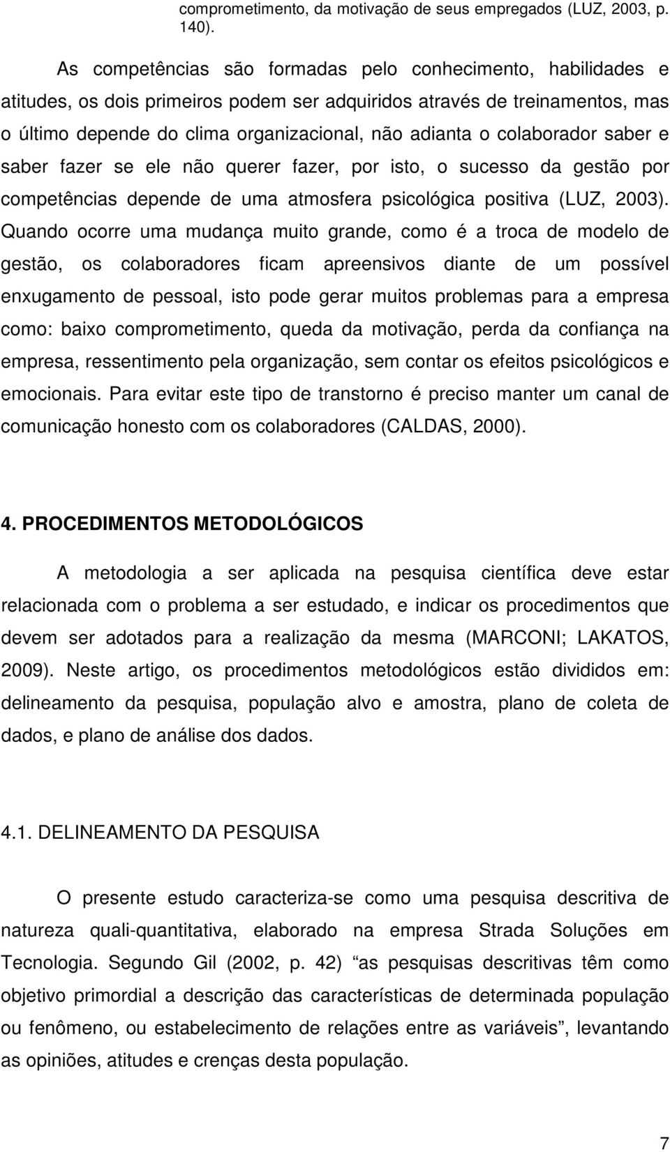 colaborador saber e saber fazer se ele não querer fazer, por isto, o sucesso da gestão por competências depende de uma atmosfera psicológica positiva (LUZ, 2003).