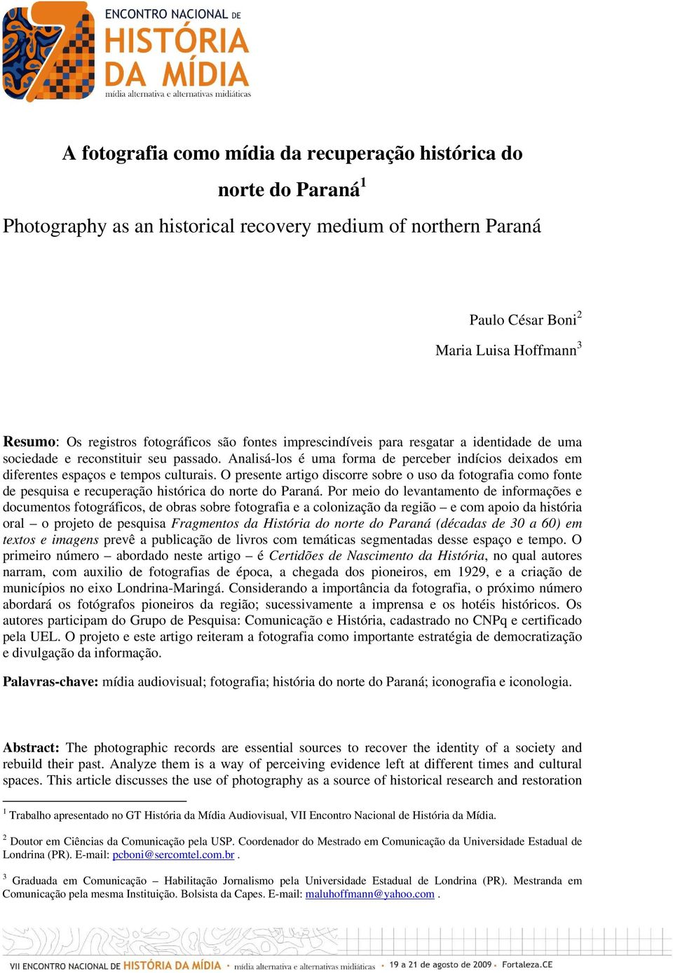 Analisá-los é uma forma de perceber indícios deixados em diferentes espaços e tempos culturais.