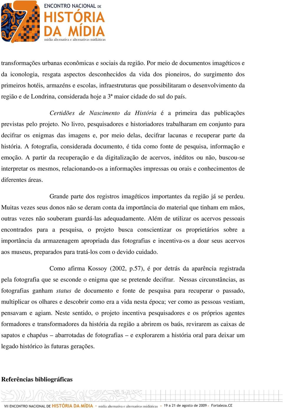 desenvolvimento da região e de Londrina, considerada hoje a 3ª maior cidade do sul do país. Certidões de Nascimento da História é a primeira das publicações previstas pelo projeto.